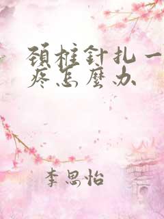 颈椎针扎一样的疼怎么办