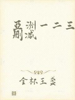 亚洲一二三区无删减