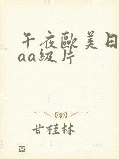 午夜欧美日韩aaa级片 午夜欧美日韩aaa级片