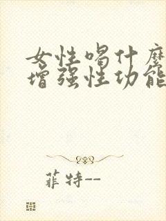 女性喝什么可以增强性功能