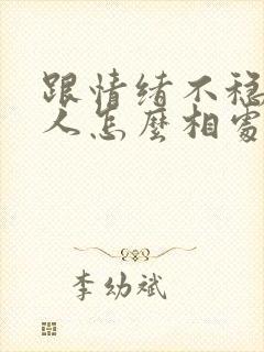 跟情绪不稳定的人怎么相处