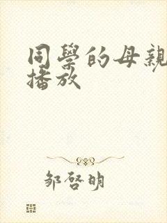 同学的母亲在线播放