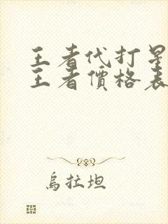 王者代打星耀上王者价格表