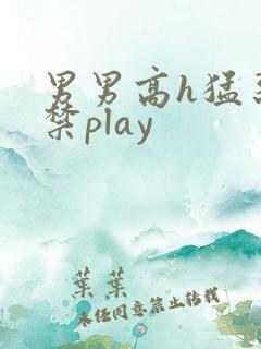 男男高h猛烈失禁play 男男高h猛烈失禁play