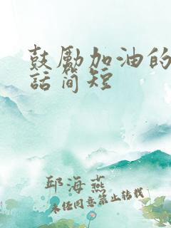 鼓励加油的暖心话简短