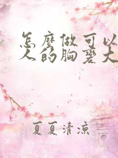 怎么做可以让女人的胸变大