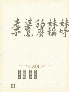 老婆的妹妹的儿子怎么称呼我