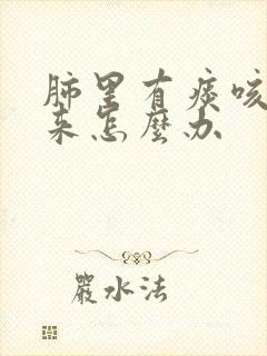 肺里有痰咳不出来怎么办