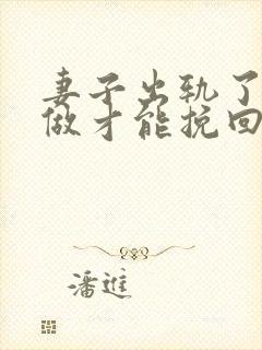 妻子出轨了怎么做才能挽回丈夫的原谅