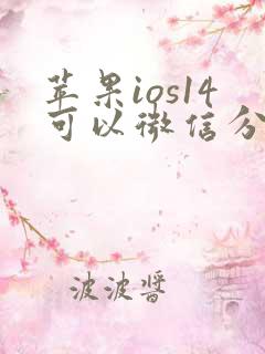苹果ios14可以微信分身吗 苹果ios14可以微信分身吗