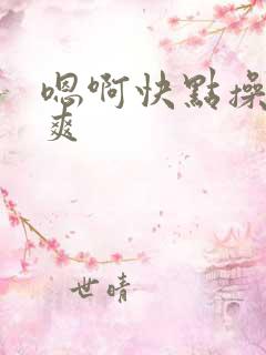 嗯啊快点操我好爽