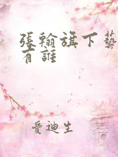 张翰旗下艺人都有谁 张翰旗下艺人都有谁