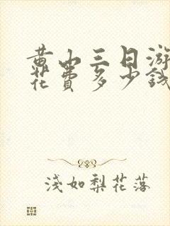 黄山三日游需要花费多少钱