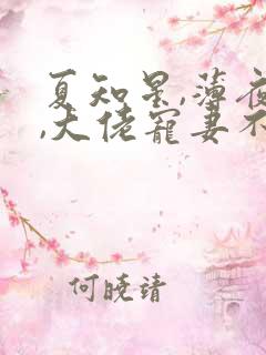 夏知星,薄夜宸,大佬宠妻不腻 夏知星,薄夜宸,大佬宠妻不腻