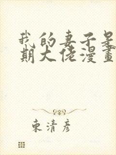 我的妻子是大乘期大佬漫画全集在线免费版