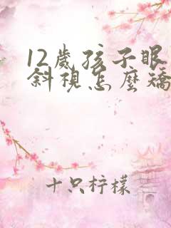 12岁孩子眼睛斜视怎么矫正