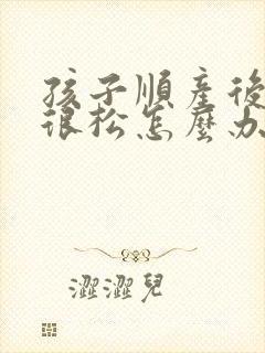 孩子顺产后阴道很松怎么办