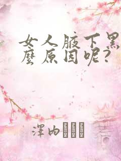 女人腋下黑是什么原因呢?