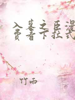 入幕之臣漫画免费看下拉式 入幕之臣漫画免费看下拉式
