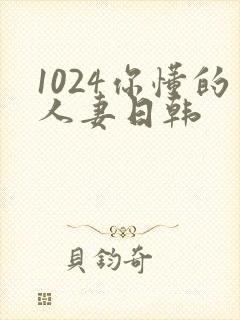 1024你懂的人妻日韩