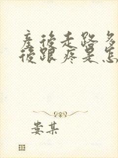 产后走路多了脚后跟疼是怎么回事