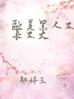 欧美黑人又粗又长又大