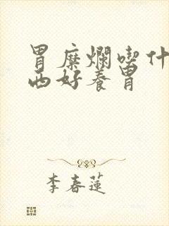 胃糜烂吃什么东西好养胃
