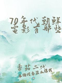 70年代朝鲜老电影有哪些