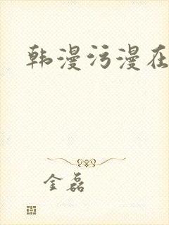 韩漫污漫在线 韩漫污漫在线