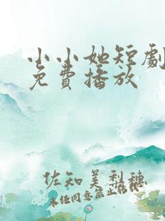 小小她短剧全集免费播放