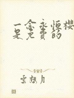 一念永恒樱花版是免费的