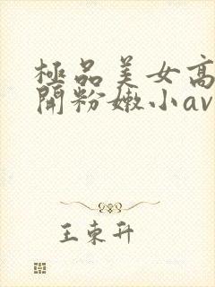 极品美女高中扒开粉嫩小av
