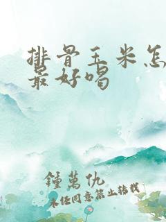 排骨玉米怎么炖最好喝