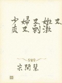 少妇又嫩又紧又爽又刺激