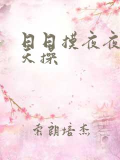 日日摸夜夜添天天操 日日摸夜夜添天天操