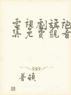 电视剧旗袍47集免费观看
