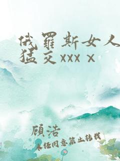 俄罗斯女人与性猛交xxxⅹ