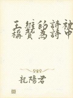 王维的诗被苏轼称赞为诗中有画