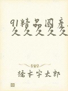 91精品国产.久久久久久