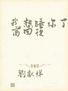 我想睡你了高情商回复 我想睡你了高情商回复