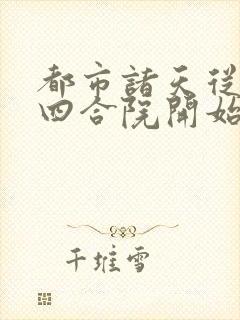 都市诸天从情满四合院开始