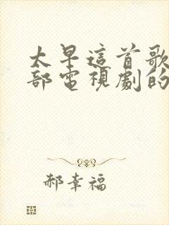太早这首歌是哪部电视剧的主题曲