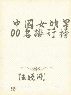 中国女明星前100名排行榜