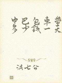 中巴包车带司机多少钱一天