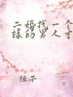 二婚找一个什么样的男人才会幸福