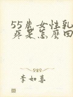 55岁女性乳房疼是怎么回事 55岁女性乳房疼是怎么回事
