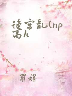 后宫乱(np 高h