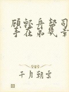 顾轻舟帮司行霈手在第几章