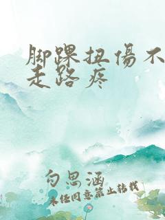 脚踝扭伤不肿但走路疼
