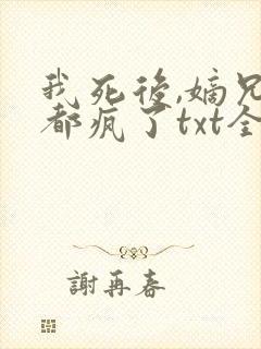 我死后,嫡兄们都疯了txt全文下载